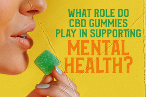 What Role Do CBD Gummies Play in Supporting Mental Health?
